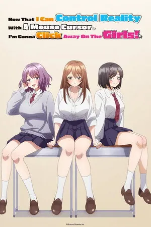 Now That I Can Control Reality With A Mouse Cursor, I’m Gonna Click Away On The Girls! Season 1 Episode 1